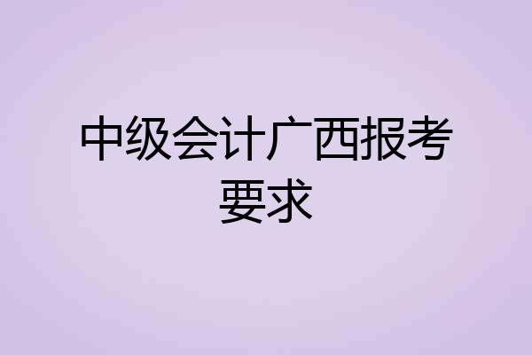 中级会计广西报考要求