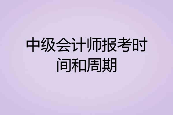 中级会计师报考时间和周期