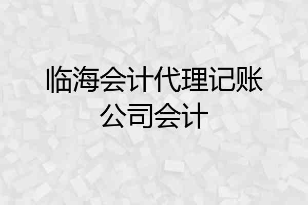 临海会计代理记账公司会计