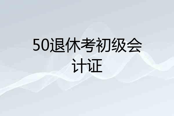 50退休考初级会计证