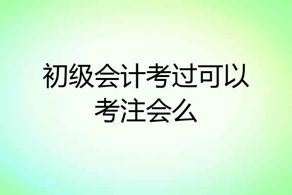 初级会计考过可以考注会么