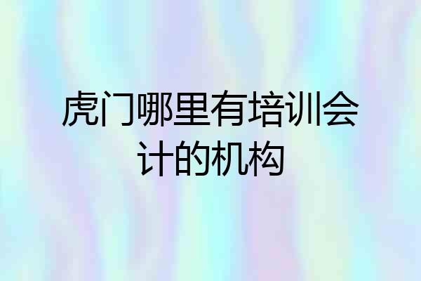 虎门哪里有培训会计的机构