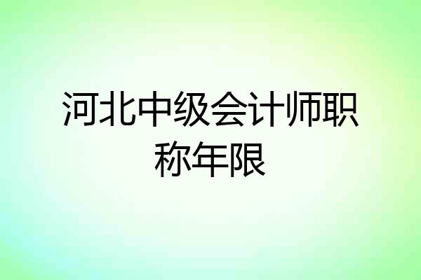河北中级会计师职称年限
