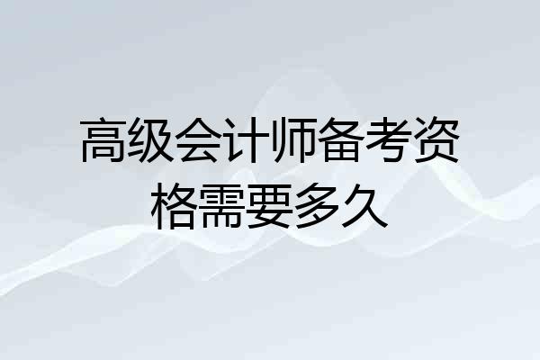 高级会计师备考资格需要多久