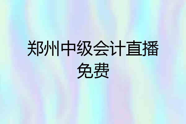 郑州中级会计直播免费