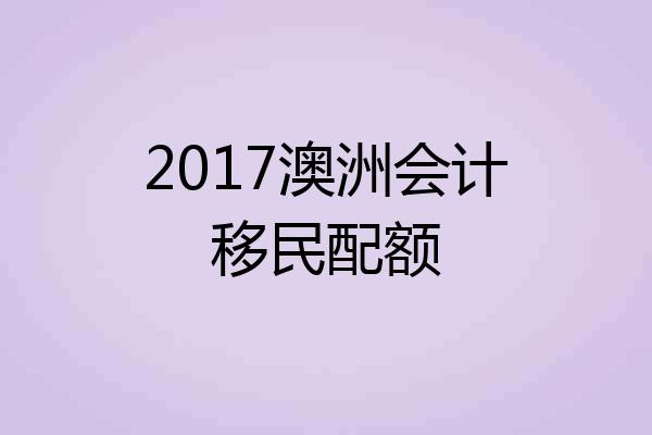 2017澳洲会计移民配额