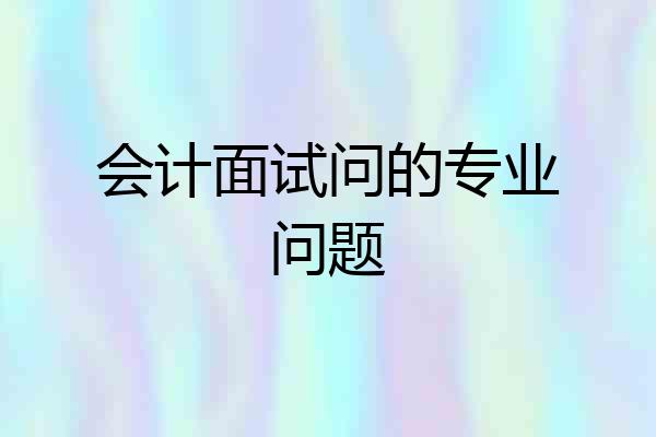 会计面试问的专业问题