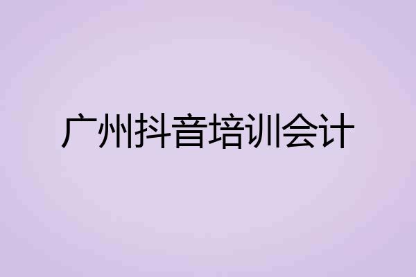 广州抖音培训会计