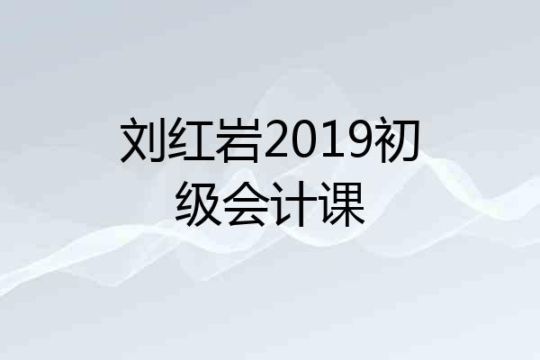 刘红岩2019初级会计课