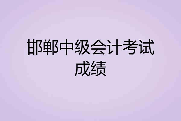 邯郸中级会计考试成绩