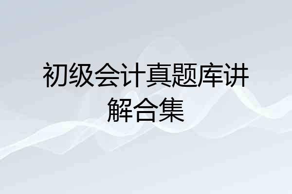 初级会计真题库讲解合集