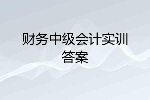 财务中级会计实训答案