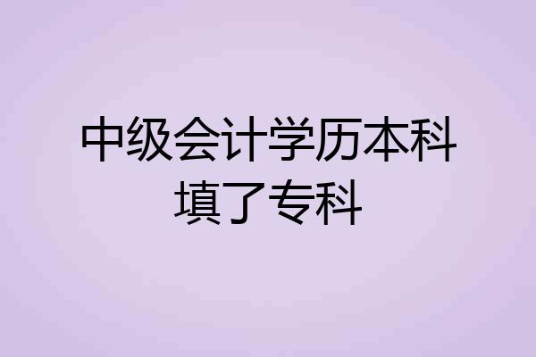 中级会计学历本科填了专科