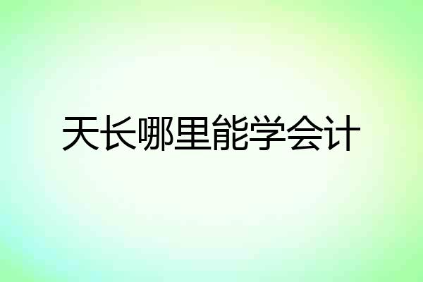 天长哪里能学会计