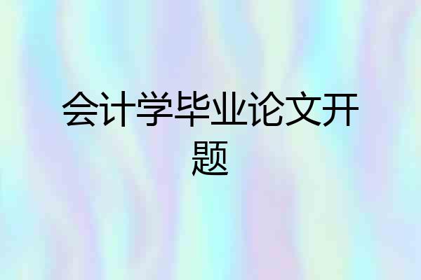 会计学毕业论文开题