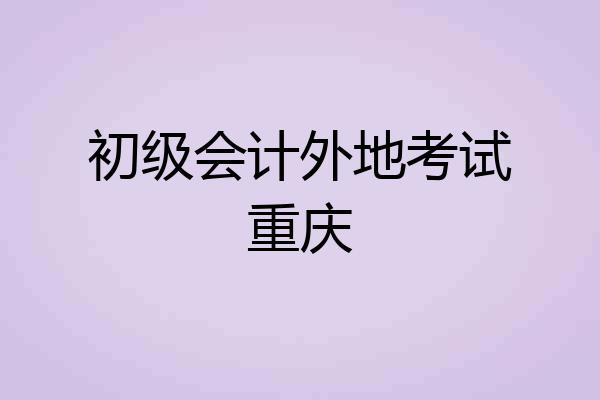 初级会计外地考试重庆