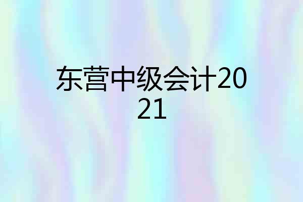 东营中级会计2021