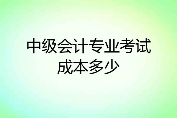 中级会计专业考试成本多少