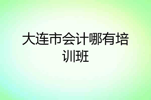大连市会计哪有培训班