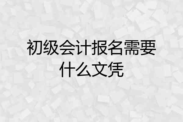 初级会计报名需要什么文凭