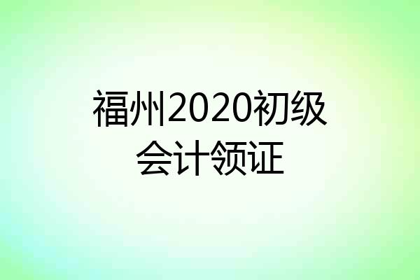 福州2020初级会计领证