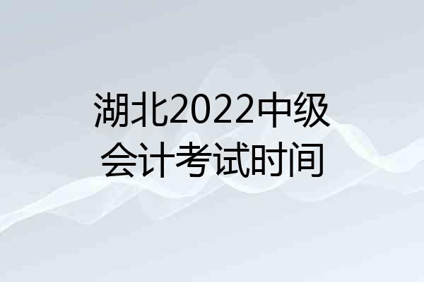 湖北2022中级会计考试时间