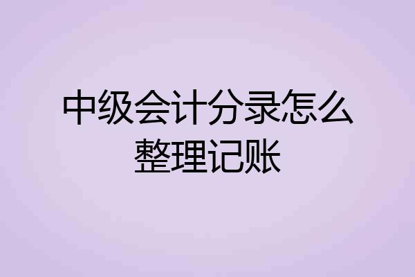 中级会计分录怎么整理记账