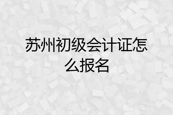 苏州初级会计证怎么报名