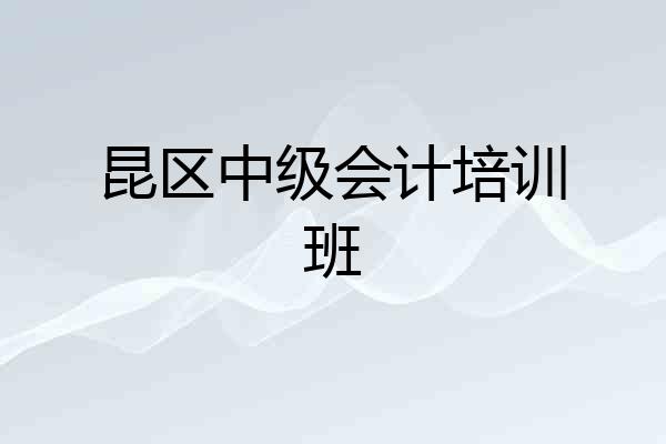 昆区中级会计培训班