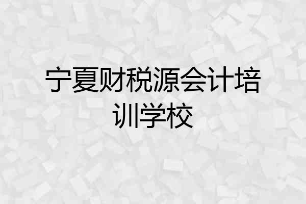 宁夏财税源会计培训学校