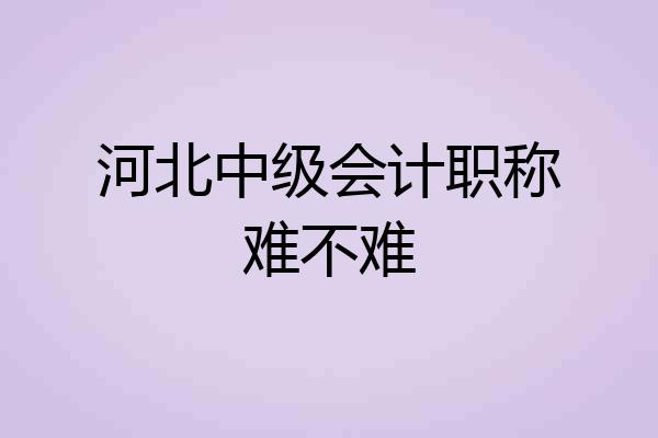 河北中级会计职称难不难