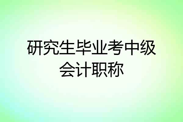 研究生毕业考中级会计职称