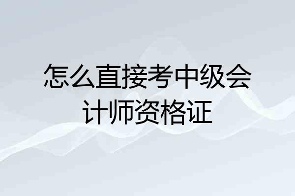 怎么直接考中级会计师资格证