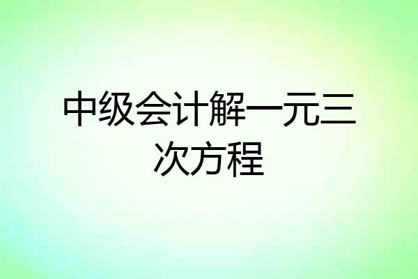中级会计解一元三次方程