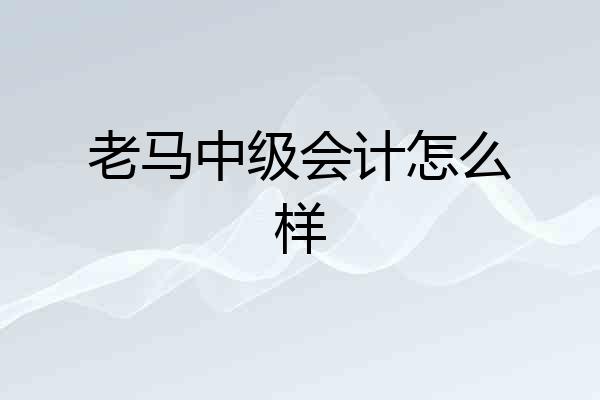 老马中级会计怎么样