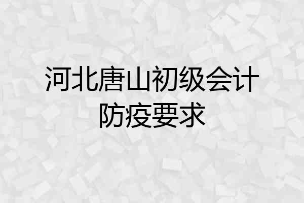 河北唐山初级会计防疫要求
