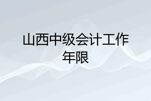山西中级会计工作年限