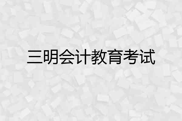 三明会计教育考试