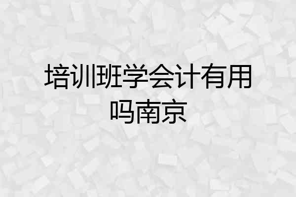 培训班学会计有用吗南京
