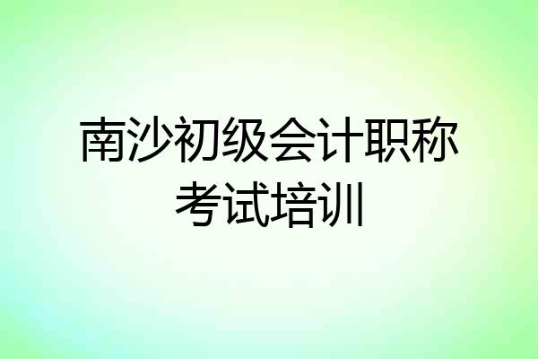 南沙初级会计职称考试培训