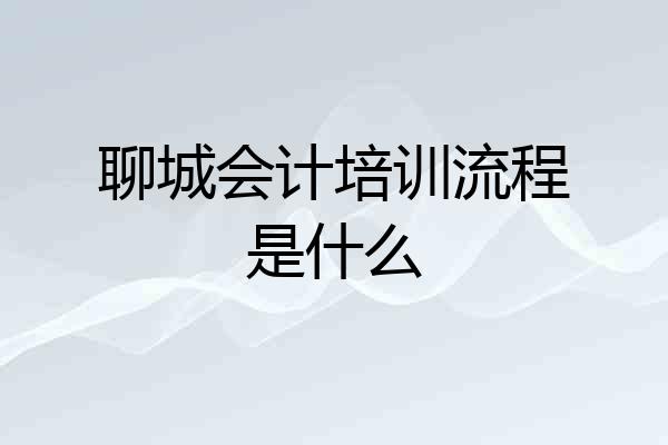 聊城会计培训流程是什么