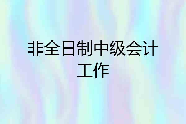 非全日制中级会计工作