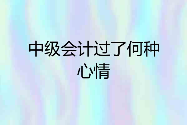 中级会计过了何种心情