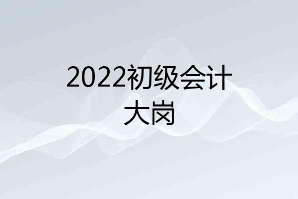 2022初级会计大岗
