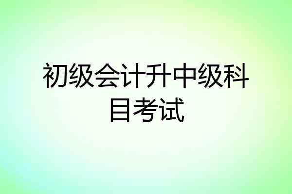 初级会计升中级科目考试