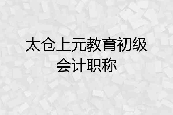 太仓上元教育初级会计职称