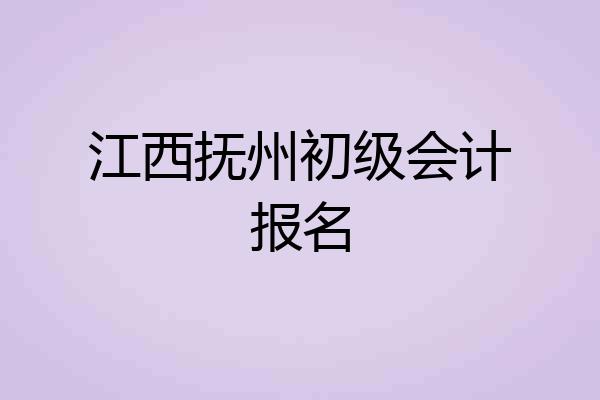 江西抚州初级会计报名