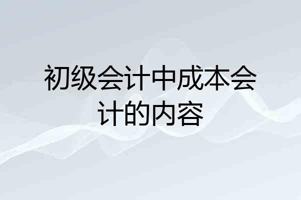 初级会计中成本会计的内容