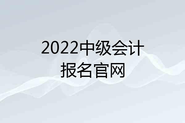 2022中级会计报名官网