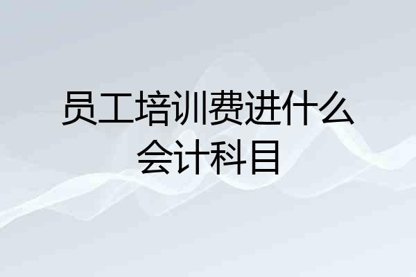 员工培训费进什么会计科目